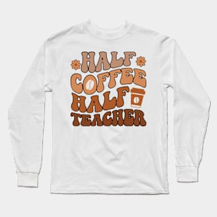 First Day Of School Half Coffee Half Teacher Long Sleeve T-Shirt